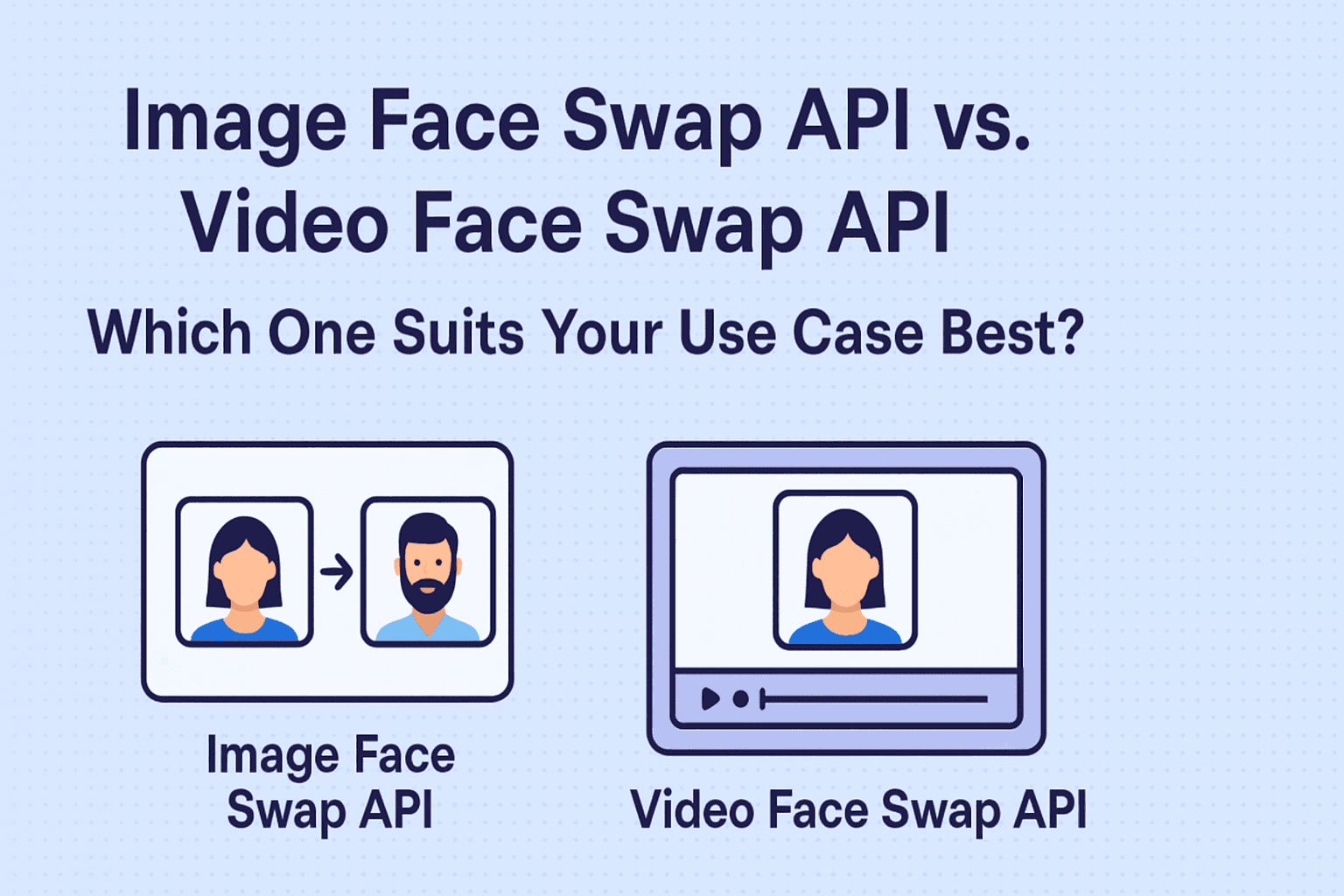 Image Face Swap API vs. Video Face Swap API - Which One Suits Your Use Case Best?