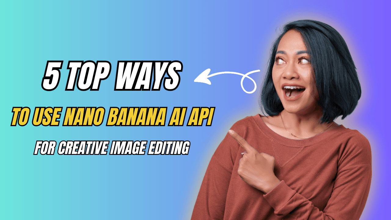 Featured image for article: 5 Ways to Use Nano Banana AI API for Creative Image Editing